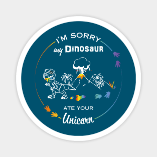 I'm sorry my Dinosaur ate your Unicorn Magnet